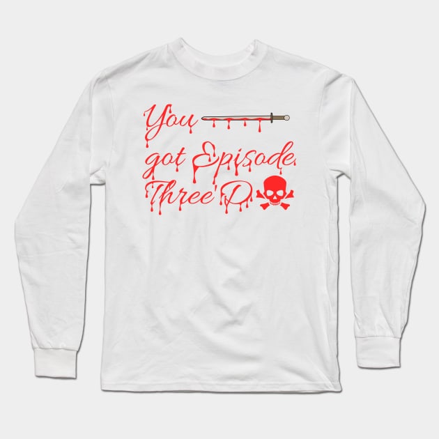 You got Episode three'd Long Sleeve T-Shirt by trainedspade